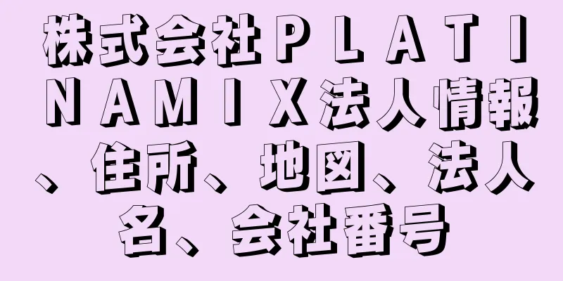 株式会社ＰＬＡＴＩＮＡＭＩＸ法人情報、住所、地図、法人名、会社番号