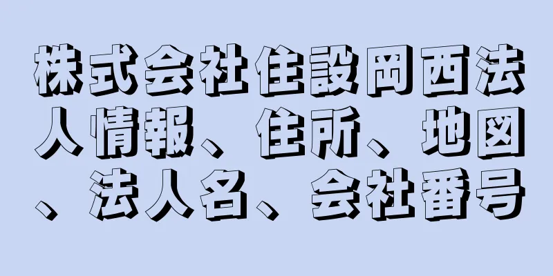 株式会社住設岡西法人情報、住所、地図、法人名、会社番号