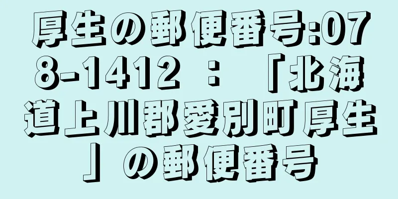 厚生の郵便番号:078-1412 ： 「北海道上川郡愛別町厚生」の郵便番号