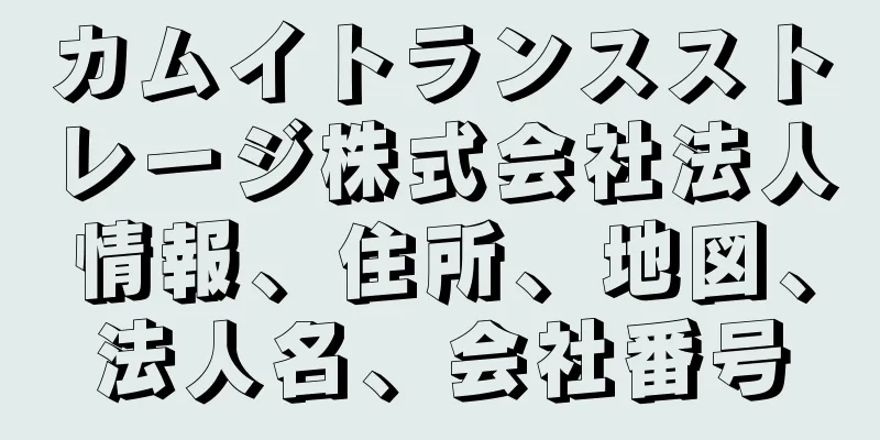 カムイトランスストレージ株式会社法人情報、住所、地図、法人名、会社番号