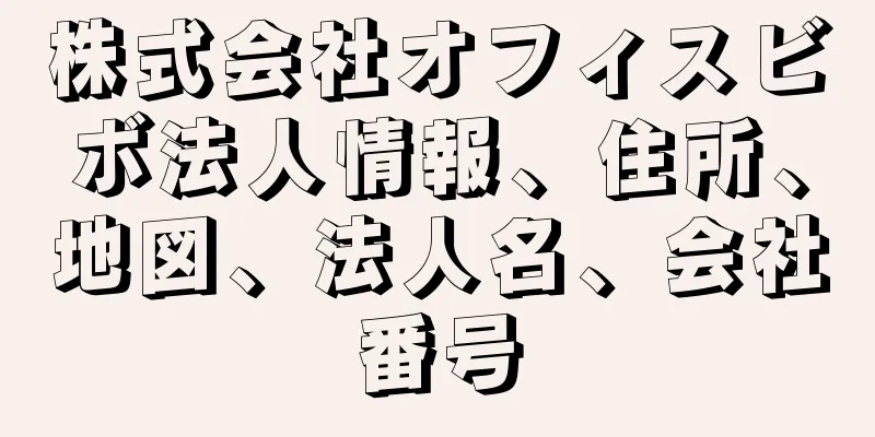 株式会社オフィスビボ法人情報、住所、地図、法人名、会社番号