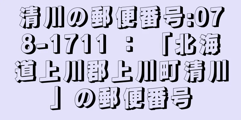 清川の郵便番号:078-1711 ： 「北海道上川郡上川町清川」の郵便番号