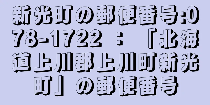 新光町の郵便番号:078-1722 ： 「北海道上川郡上川町新光町」の郵便番号