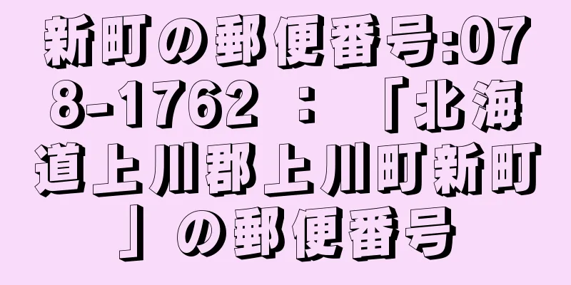 新町の郵便番号:078-1762 ： 「北海道上川郡上川町新町」の郵便番号