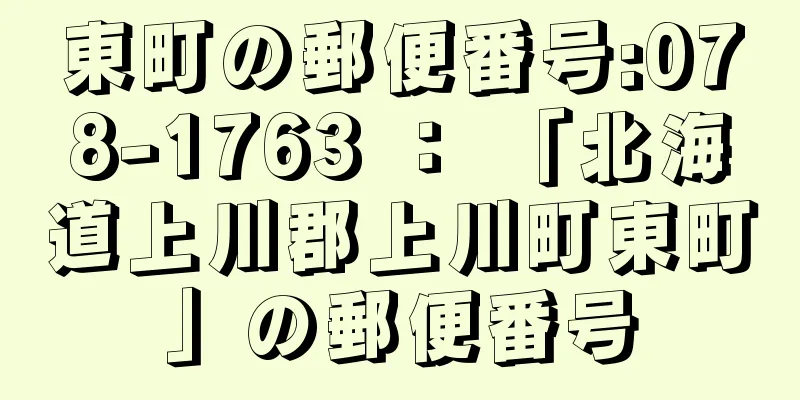 東町の郵便番号:078-1763 ： 「北海道上川郡上川町東町」の郵便番号