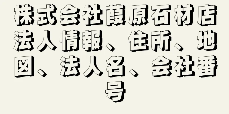 株式会社葭原石材店法人情報、住所、地図、法人名、会社番号