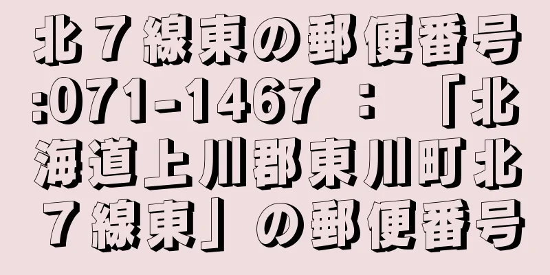 北７線東の郵便番号:071-1467 ： 「北海道上川郡東川町北７線東」の郵便番号