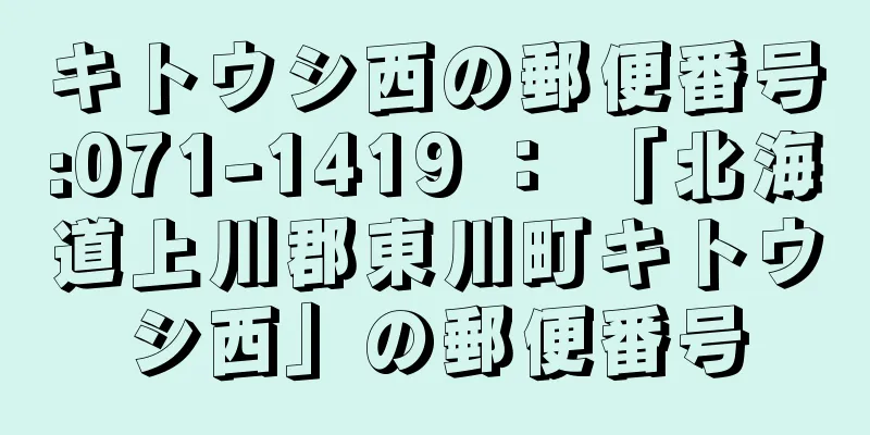 キトウシ西の郵便番号:071-1419 ： 「北海道上川郡東川町キトウシ西」の郵便番号