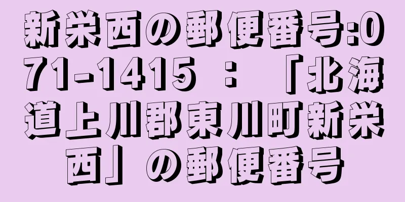 新栄西の郵便番号:071-1415 ： 「北海道上川郡東川町新栄西」の郵便番号