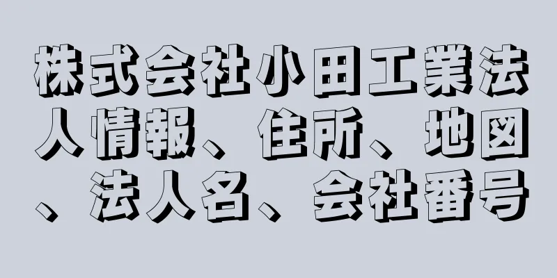 株式会社小田工業法人情報、住所、地図、法人名、会社番号