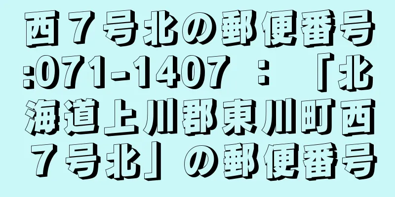 西７号北の郵便番号:071-1407 ： 「北海道上川郡東川町西７号北」の郵便番号