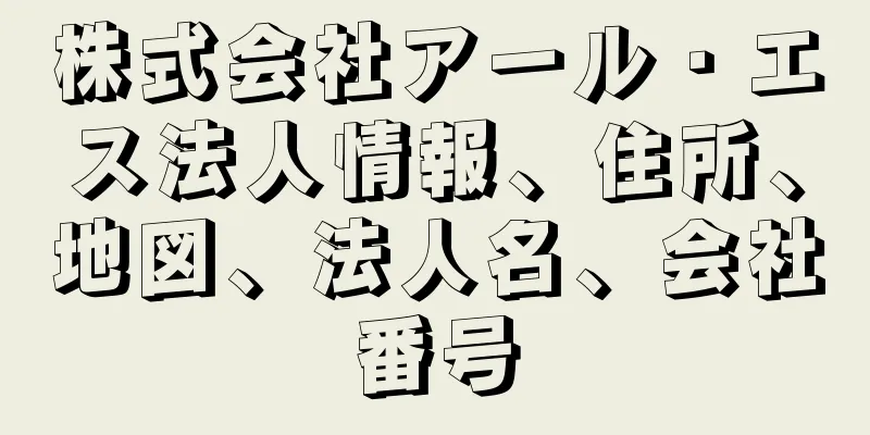 株式会社アール・エス法人情報、住所、地図、法人名、会社番号