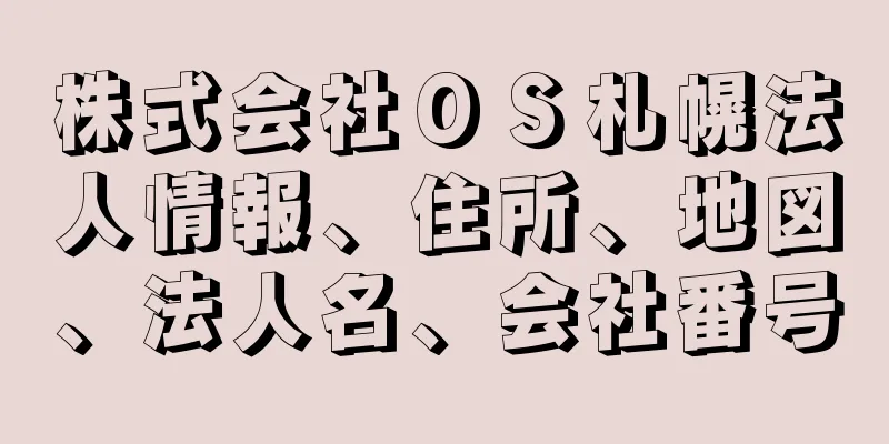 株式会社ＯＳ札幌法人情報、住所、地図、法人名、会社番号