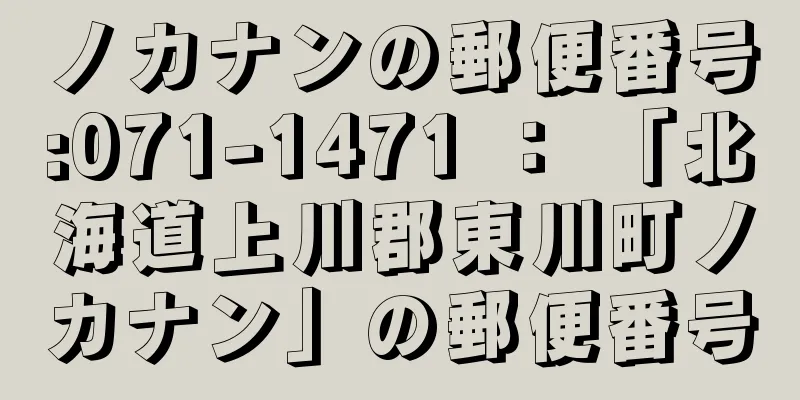 ノカナンの郵便番号:071-1471 ： 「北海道上川郡東川町ノカナン」の郵便番号