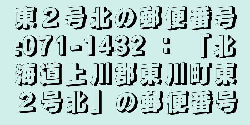 東２号北の郵便番号:071-1432 ： 「北海道上川郡東川町東２号北」の郵便番号