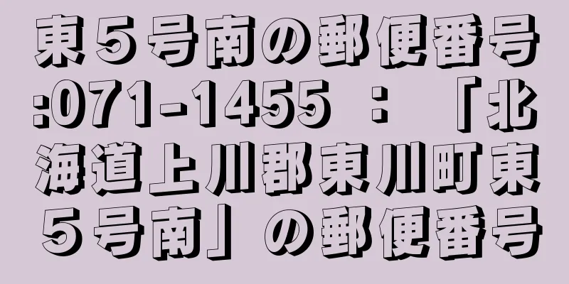 東５号南の郵便番号:071-1455 ： 「北海道上川郡東川町東５号南」の郵便番号