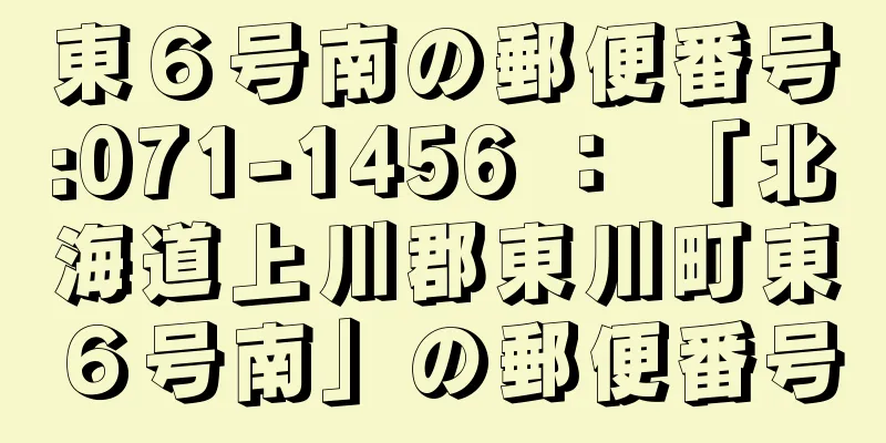 東６号南の郵便番号:071-1456 ： 「北海道上川郡東川町東６号南」の郵便番号