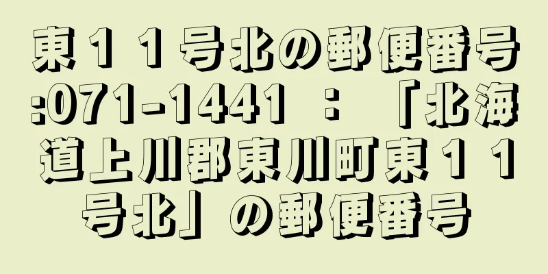 東１１号北の郵便番号:071-1441 ： 「北海道上川郡東川町東１１号北」の郵便番号