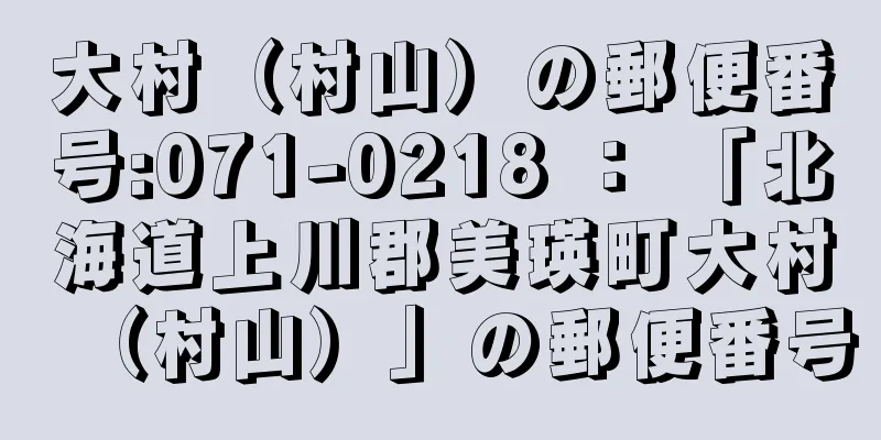 大村（村山）の郵便番号:071-0218 ： 「北海道上川郡美瑛町大村（村山）」の郵便番号