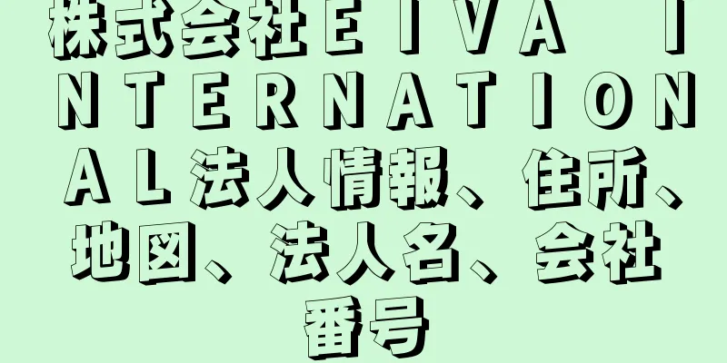 株式会社ＥＩＶＡ　ＩＮＴＥＲＮＡＴＩＯＮＡＬ法人情報、住所、地図、法人名、会社番号