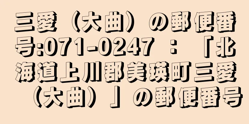 三愛（大曲）の郵便番号:071-0247 ： 「北海道上川郡美瑛町三愛（大曲）」の郵便番号