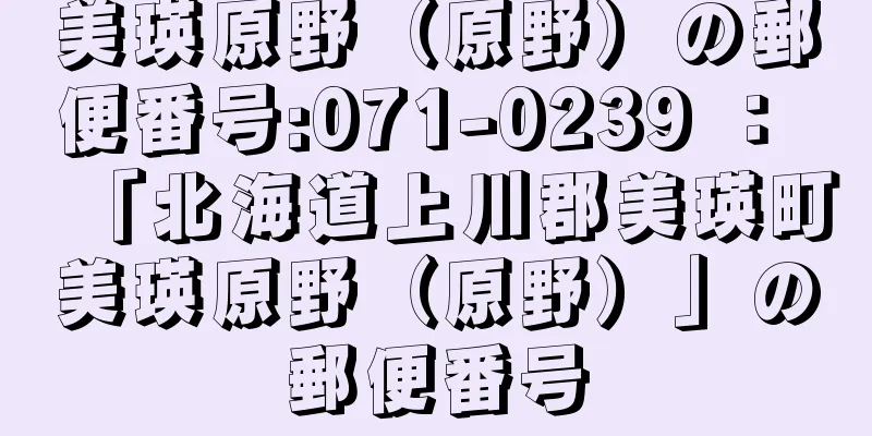 美瑛原野（原野）の郵便番号:071-0239 ： 「北海道上川郡美瑛町美瑛原野（原野）」の郵便番号