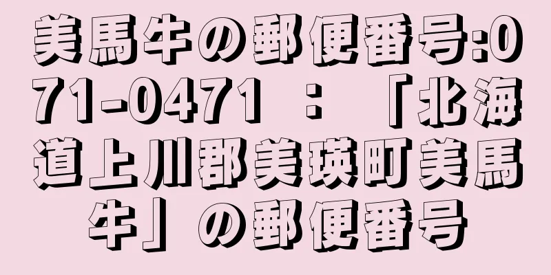 美馬牛の郵便番号:071-0471 ： 「北海道上川郡美瑛町美馬牛」の郵便番号