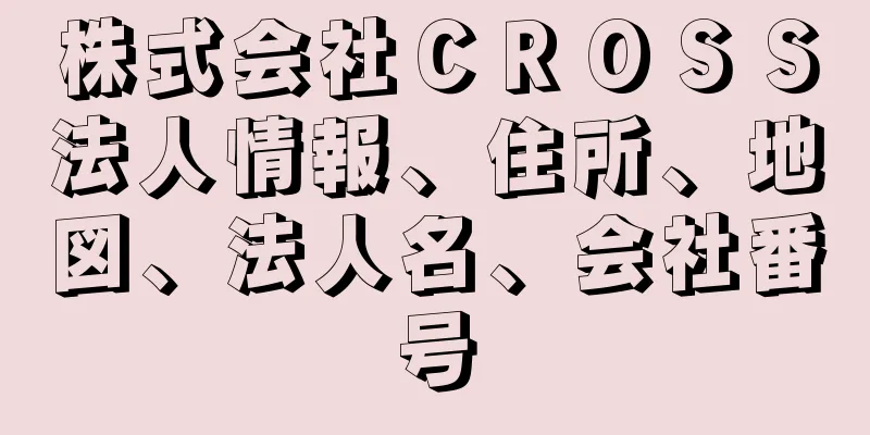 株式会社ＣＲＯＳＳ法人情報、住所、地図、法人名、会社番号