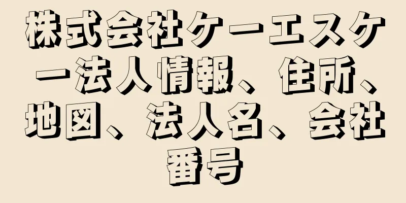 株式会社ケーエスケー法人情報、住所、地図、法人名、会社番号