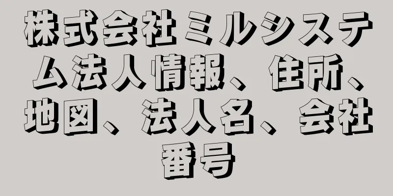 株式会社ミルシステム法人情報、住所、地図、法人名、会社番号