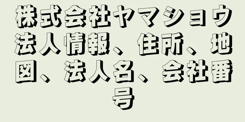 株式会社ヤマショウ法人情報、住所、地図、法人名、会社番号