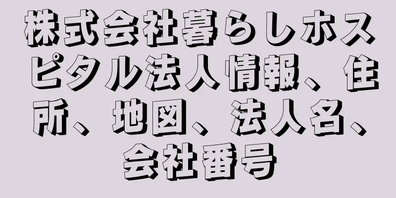 株式会社暮らしホスピタル法人情報、住所、地図、法人名、会社番号