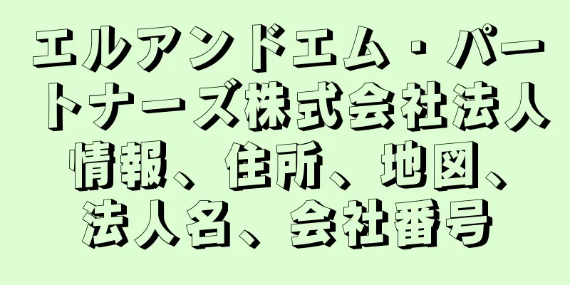 エルアンドエム・パートナーズ株式会社法人情報、住所、地図、法人名、会社番号