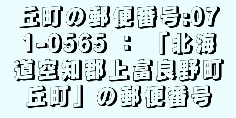 丘町の郵便番号:071-0565 ： 「北海道空知郡上富良野町丘町」の郵便番号