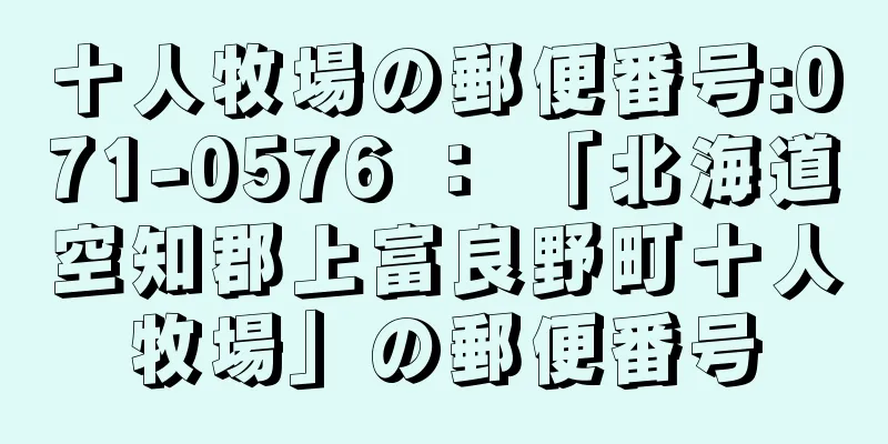 十人牧場の郵便番号:071-0576 ： 「北海道空知郡上富良野町十人牧場」の郵便番号