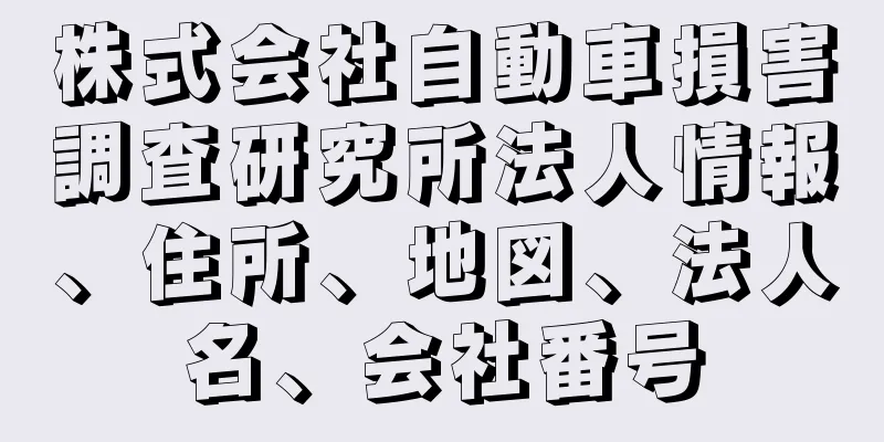 株式会社自動車損害調査研究所法人情報、住所、地図、法人名、会社番号