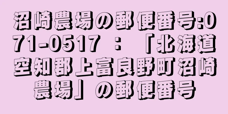 沼崎農場の郵便番号:071-0517 ： 「北海道空知郡上富良野町沼崎農場」の郵便番号