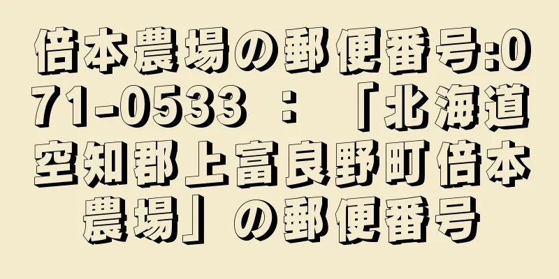倍本農場の郵便番号:071-0533 ： 「北海道空知郡上富良野町倍本農場」の郵便番号