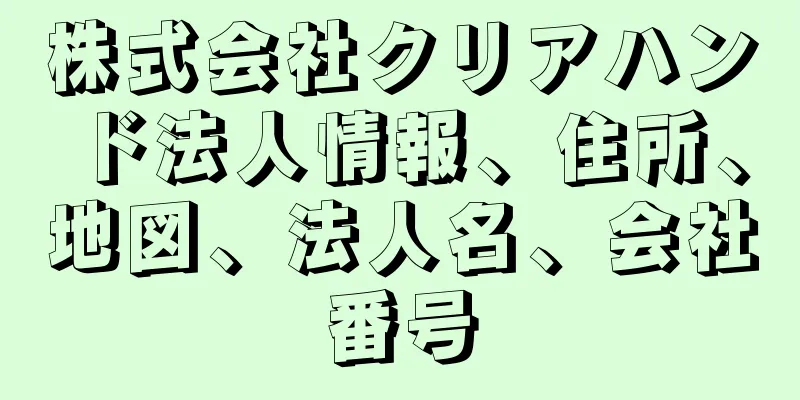 株式会社クリアハンド法人情報、住所、地図、法人名、会社番号