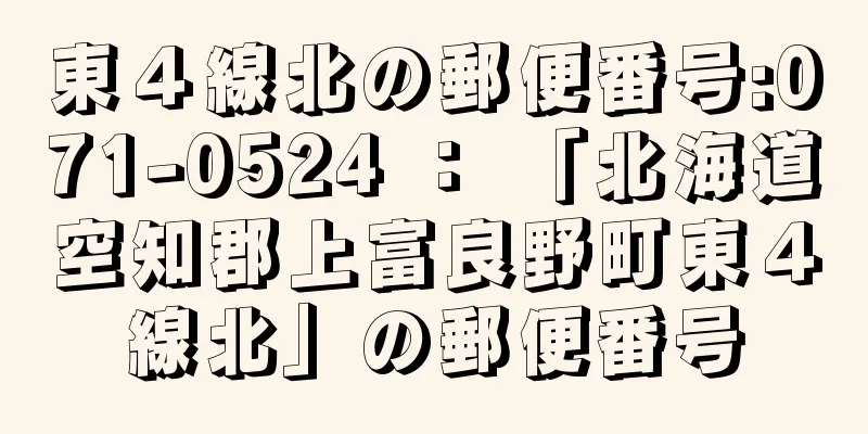 東４線北の郵便番号:071-0524 ： 「北海道空知郡上富良野町東４線北」の郵便番号