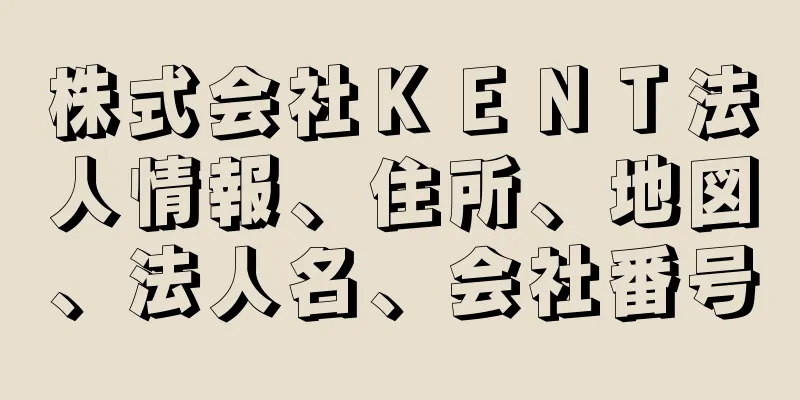 株式会社ＫＥＮＴ法人情報、住所、地図、法人名、会社番号