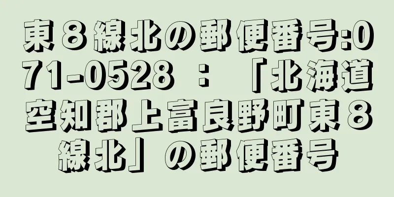 東８線北の郵便番号:071-0528 ： 「北海道空知郡上富良野町東８線北」の郵便番号