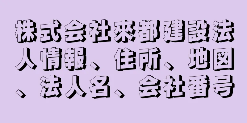 株式会社來都建設法人情報、住所、地図、法人名、会社番号