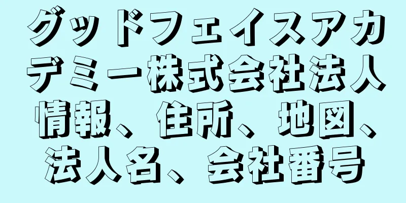 グッドフェイスアカデミー株式会社法人情報、住所、地図、法人名、会社番号