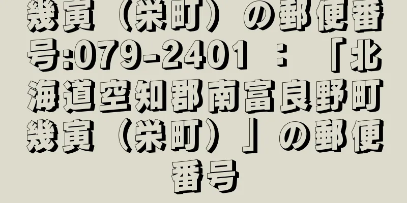 幾寅（栄町）の郵便番号:079-2401 ： 「北海道空知郡南富良野町幾寅（栄町）」の郵便番号