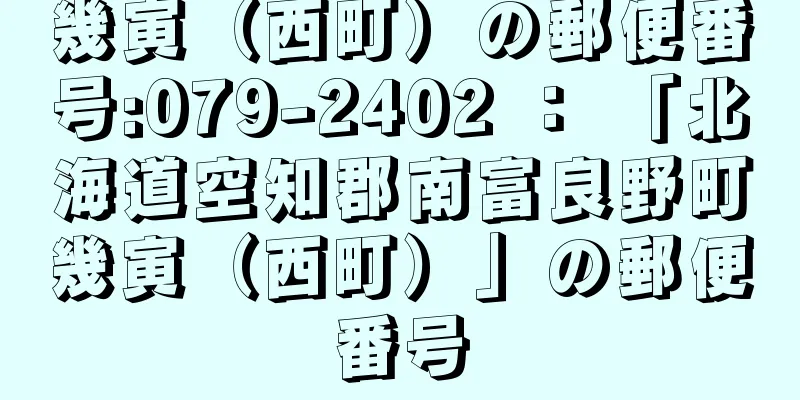 幾寅（西町）の郵便番号:079-2402 ： 「北海道空知郡南富良野町幾寅（西町）」の郵便番号