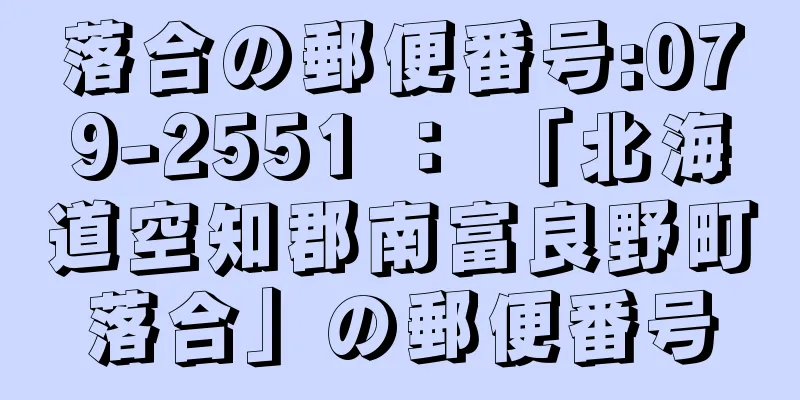 落合の郵便番号:079-2551 ： 「北海道空知郡南富良野町落合」の郵便番号