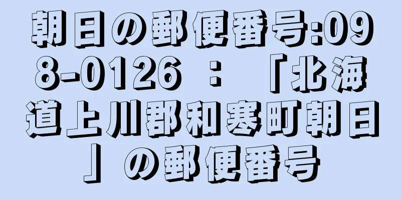 朝日の郵便番号:098-0126 ： 「北海道上川郡和寒町朝日」の郵便番号