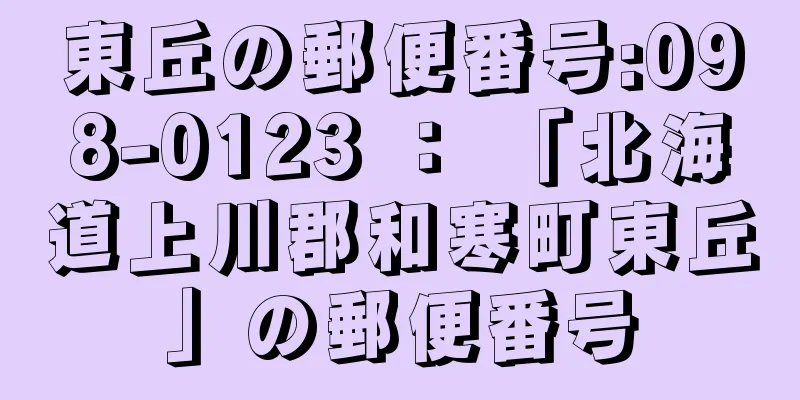 東丘の郵便番号:098-0123 ： 「北海道上川郡和寒町東丘」の郵便番号