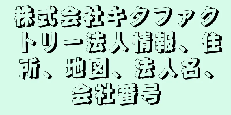 株式会社キタファクトリー法人情報、住所、地図、法人名、会社番号